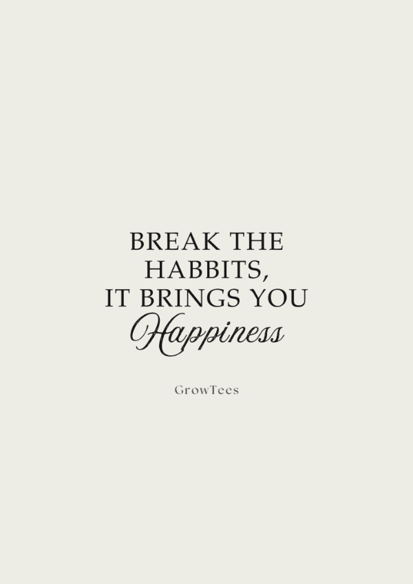 Break the Habits It Brings You Happiness - Duurzame en eco-vriendelijke T-shirts die bijdragen aan een bewuste lifestyle en geluk uitstralen.